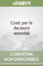 Costi per le decisioni aziendali libro