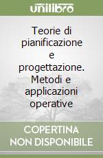 Teorie di pianificazione e progettazione. Metodi e applicazioni operative libro