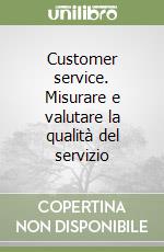 Customer service. Misurare e valutare la qualità del servizio libro