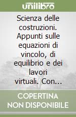 Scienza delle costruzioni. Appunti sulle equazioni di vincolo, di equilibrio e dei lavori virtuali. Con floppy disk libro