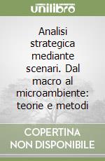 Analisi strategica mediante scenari. Dal macro al microambiente: teorie e metodi libro