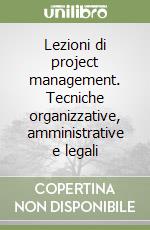 Lezioni di project management. Tecniche organizzative, amministrative e legali libro