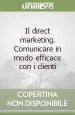 Il direct marketing. Comunicare in modo efficace con i clienti