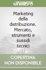 Marketing della distribuzione. Mercato, strumenti e sussidi tecnici libro