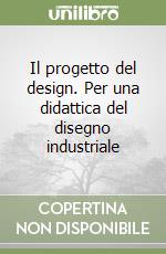 Il progetto del design. Per una didattica del disegno industriale libro