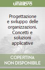 Progettazione e sviluppo delle organizzazioni. Concetti e soluzioni applicative libro