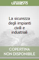 La sicurezza degli impianti civili e industriali libro