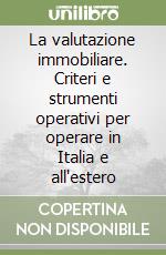 La valutazione immobiliare. Criteri e strumenti operativi per operare in Italia e all'estero libro