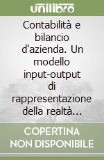 Contabilità e bilancio d'azienda. Un modello input-output di rappresentazione della realtà aziendale libro