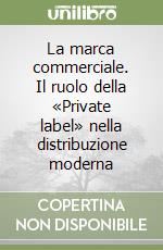 La marca commerciale. Il ruolo della «Private label» nella distribuzione moderna libro