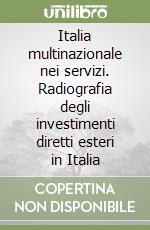 Italia multinazionale nei servizi. Radiografia degli investimenti diretti esteri in Italia libro