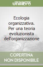 Ecologia organizzativa. Per una teoria evoluzionista dell'organizzazione libro