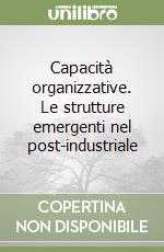 Capacità organizzative. Le strutture emergenti nel post-industriale libro