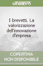 I brevetti. La valorizzazione dell'innovazione d'impresa libro