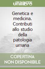 Genetica e medicina. Contributi allo studio della patologia umana libro