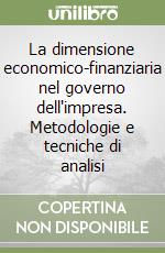 La dimensione economico-finanziaria nel governo dell'impresa. Metodologie e tecniche di analisi libro