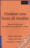 Guidare una forza di vendita. Strumenti e tecniche per migliorare motivazione e risultati libro