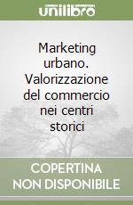 Marketing urbano. Valorizzazione del commercio nei centri storici