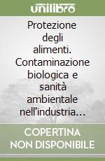 Protezione degli alimenti. Contaminazione biologica e sanità ambientale nell'industria alimentare