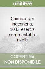 Chimica per ingegneria. 1033 esercizi commentati e risolti libro