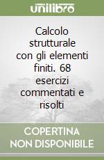 Calcolo strutturale con gli elementi finiti. 68 esercizi commentati e risolti libro