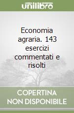 Economia agraria. 143 esercizi commentati e risolti libro