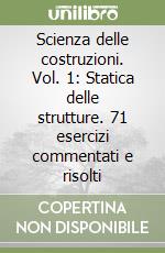 Scienza delle costruzioni. Vol. 1: Statica delle strutture. 71 esercizi commentati e risolti libro