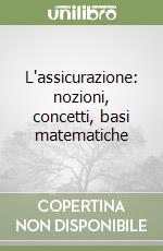 L'assicurazione: nozioni, concetti, basi matematiche libro