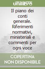 Il piano dei conti generale. Riferimenti normativi, ministeriali e commenti per ogni voce libro