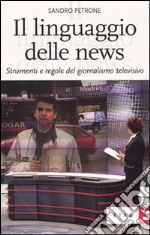 Il linguaggio delle news. Strumenti e regole del giornalismo televisivo libro