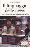 Il linguaggio delle news. Strumenti e regole del giornalismo televisivo libro