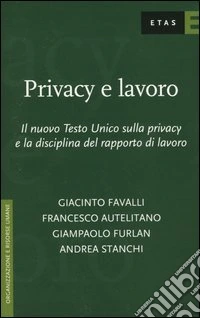 Privacy e lavoro. Il nuovo Testo Unico sulla privacy e la disciplina del rapporto di lavoro libro