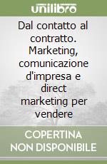 Dal contatto al contratto. Marketing, comunicazione d'impresa e direct marketing per vendere libro
