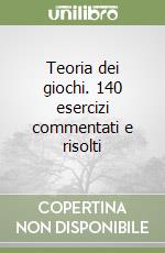 Teoria dei giochi. 140 esercizi commentati e risolti libro