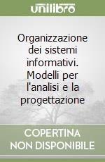 Organizzazione dei sistemi informativi. Modelli per l'analisi e la progettazione