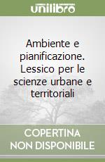 Ambiente e pianificazione. Lessico per le scienze urbane e territoriali libro