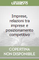 Imprese, relazioni tra imprese e posizionamento competitivo libro