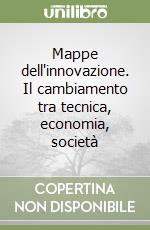 Mappe dell'innovazione. Il cambiamento tra tecnica, economia, società libro