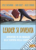 Leader si diventa. Avventure di un manager alla scoperta della leadership