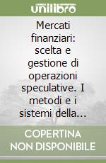 Mercati finanziari: scelta e gestione di operazioni speculative. I metodi e i sistemi della moderna analisi tecnica a supporto delle decisioni operative libro