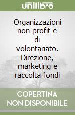 Organizzazioni non profit e di volontariato. Direzione, marketing e raccolta fondi libro