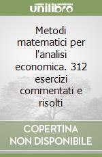 Metodi matematici per l'analisi economica. 312 esercizi commentati e risolti libro