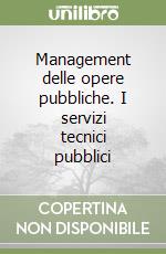 Management delle opere pubbliche. I servizi tecnici pubblici libro