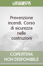 Prevenzione incendi. Corso di sicurezza nelle costruzioni libro