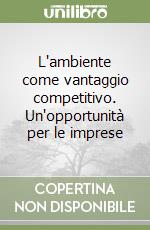 L'ambiente come vantaggio competitivo. Un'opportunità per le imprese libro