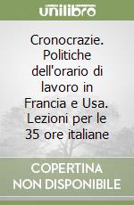 Cronocrazie. Politiche dell'orario di lavoro in Francia e Usa. Lezioni per le 35 ore italiane libro