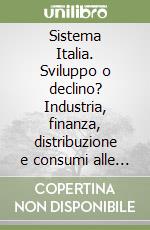 Sistema Italia. Sviluppo o declino? Industria, finanza, distribuzione e consumi alle soglie dell'Europa