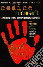 Codice Microsoft. Come la più potente software company del mondo crea tecnologia, guida i mercati, valorizza le risorse umane