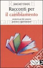 Racconti per il cambiamento. 50 storie per far crescere persone e organizzazioni libro