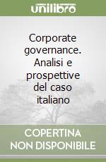 Corporate governance. Analisi e prospettive del caso italiano libro